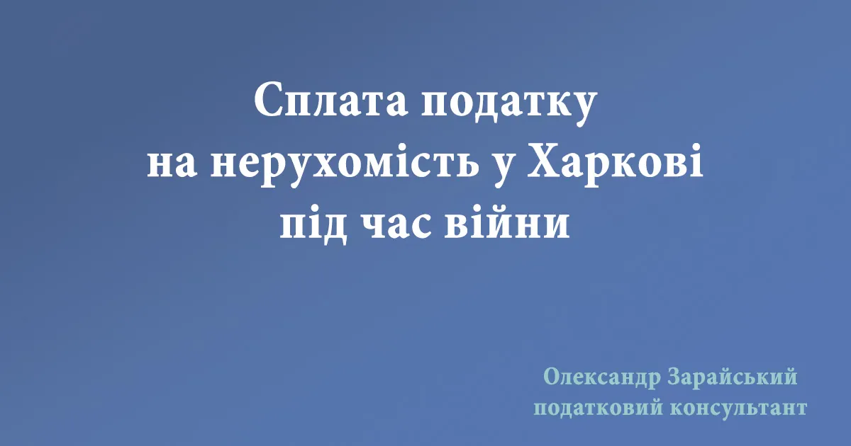 Сплата податку на нерухомість у Харкові під час війни. Нарахування податку на нерухоме майно у місті Харкові під час війни (воєнного стану).