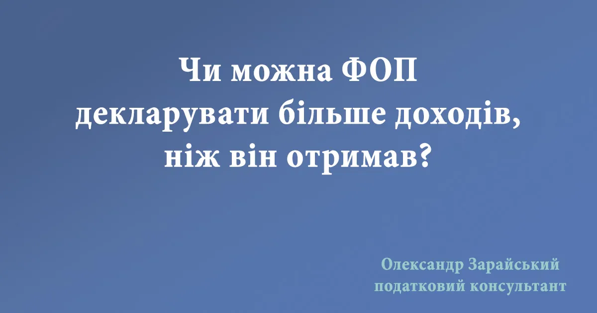 Чи можна ФОП декларувати більше доходів, ніж він отримав?